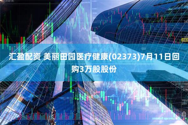 汇盈配资 美丽田园医疗健康(02373)7月11日回购3万股股份