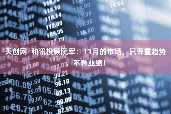 天创网  和讯投顾阮军：11月的市场，只尊重趋势，不看业绩！
