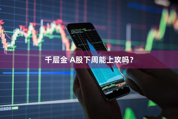 千层金 A股下周能上攻吗？